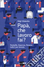 Papà, che lavoro fai? Famiglia, impresa, futuro: indizi per farcela libro