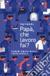 Papà, che lavoro fai? Famiglia, impresa, futuro: indizi per farcela libro