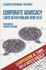 Corporate advocacy. L'arte di far parlare bene di sé libro