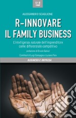 R-innovare il family business. L'intelligenza naturale dell'imprenditore come differenziale competitivo libro