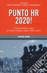 Punto HR 2020! L'organizzazione di oggi tra human strategy e digital transformation libro