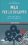 M&A per lo sviluppo. Gli interventi di minoranza, gli investitori, la governance libro di Commissione M&A AIFI (cur.)