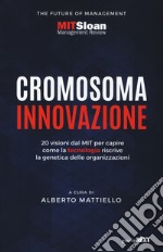 Cromosoma innovazione. 20 visioni del MIT per capire come la tecnologia riscrive la genetica delle organizzazioni libro