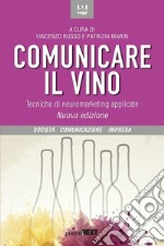 Comunicare il vino. Tecniche di neuromarketing applicate. Nuova ediz. libro