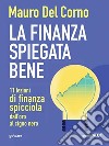 La finanza spiegata bene. 11 lezioni di finanza spicciola dall'oro al cigno nero libro di Del Corno Mauro