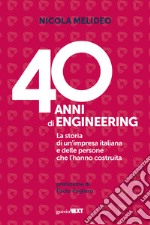 40 anni di Engineering. La storia di un'impresa italiana e delle persone che l'hanno costruita libro