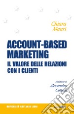 Account-based marketing. Il valore delle relazioni con i clienti libro