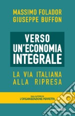 Verso un'economia integrale. La via italiana alla ripresa libro