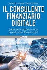 Il consulente finanziario digitale. Come ottenere benefici economici e operativi dagli strumenti digitali libro