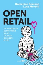 Open retail. Innovazione sostenibile in un mondo di atomi e bit libro