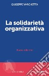 La solidarietà organizzativa. Nuova ediz. libro di Varchetta Giuseppe