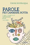 Parole per cambiare rotta. Tappe e imprevisti nel percorso di un manager libro