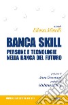 Banca skill. Persone e tecnologie nella banca del futuro libro