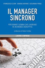 Il manager sincrono. Per donne e uomini che lavorano in un mondo disruptive libro