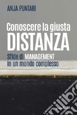 Conoscere la giusta distanza. Sfide di management in un mondo complesso libro