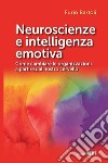 Neuroscienze e intelligenza emotiva. Come cambiare le organizzazioni a partire dal nostro cervello libro