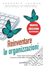 Reinventare le organizzazioni. Come creare organizzazioni ispirate al prossimo stadio della consapevolezza umana. Nuova ediz.