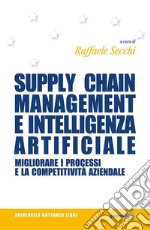 Supply chain management e intelligenza artificiale. Migliorare i processi e la competitività aziendale libro