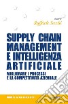 Supply chain management e intelligenza artificiale. Migliorare i processi e la competitività aziendale libro di Secchi R. (cur.)