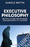 Executive philosophy. Un'evoluzione per manager, organizzazioni e filosofia libro