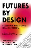 Futures by design. Progettare innovazione nella complessità libro