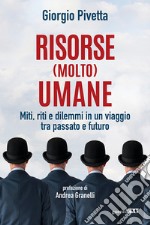 Risorse (molto) umane. Miti, riti e dilemmi in un viaggio tra passato e futuro libro