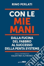 Con le mie mani. Dalla fucina del fabbro al successo della Penta Systems