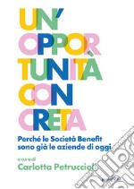 Un'opportunità concreta. Perché le Società Benefit sono già le aziende di oggi libro