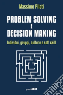 Problem solving e decision making. Individui, gruppi, culture e soft skill