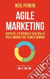 Agile marketing. Rapidità, efficienza e controllo per il marketing team di domani libro
