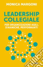 Leadership collegiale per organizzazioni agili, dinamiche, performanti libro