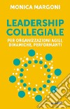 Leadership collegiale per organizzazioni agili, dinamiche, performanti libro