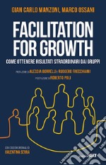 Facilitation for growth. Come ottenere risultati straordinari dai gruppi