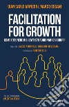 Facilitation for growth. Come ottenere risultati straordinari dai gruppi libro