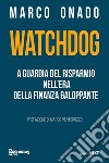 Watchdog. A guardia del risparmio nell'era della finanza galoppante libro di Onado Marco