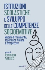 Istituzioni scolastiche e sviluppo delle competenze socioemotive. Modelli di riferimento, esperienze italiane e prospettive libro