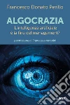 Algocrazia. L'intelligenza artificiale è la fine del mangement? libro di Perillo Francesco Donato