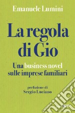 La regola di Gio. Una business novel sulle imprese familiari libro