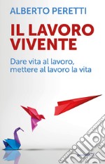 Il lavoro vivente. Dare vita al lavoro, mettere al lavoro la vita libro