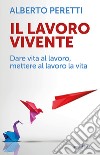 Il lavoro vivente. Dare vita al lavoro, mettere al lavoro la vita libro di Peretti Alberto