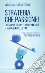 Strategia, che passione! Guida pratica per imprenditori e manager delle PMI libro