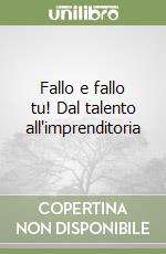 Fallo e fallo tu! Dal talento all'imprenditoria libro