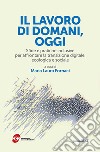 Il lavoro di domani, oggi. Sfide e pratiche inclusive per affrontare la transizione digitale, ecologica e sociale libro