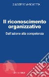 Il riconoscimento organizzativo. Dall'azione alla competenza libro di Varchetta Giuseppe