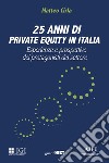 25 anni di private equity in Italia. Esperienze e prospettive dei protagonisti del settore libro