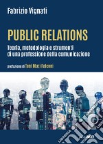 Public relations. Teoria, metodologia e strumenti di una professione della comunicazione libro