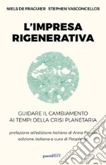 L'impresa rigenerativa. Guidare il cambiamento ai tempi della crisi planetaria libro