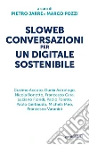 Sloweb. Conversazioni per un digitale sostenibile libro