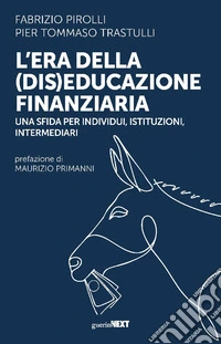 L'era della (dis)educazione finanziaria. Una sfida per individui, istituzioni, intermediari libro