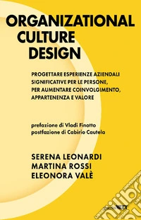 Organizational culture design. Progettare esperienze aziendali significative per le persone, per aumentare coinvolgimento, appartenenza e valore libro